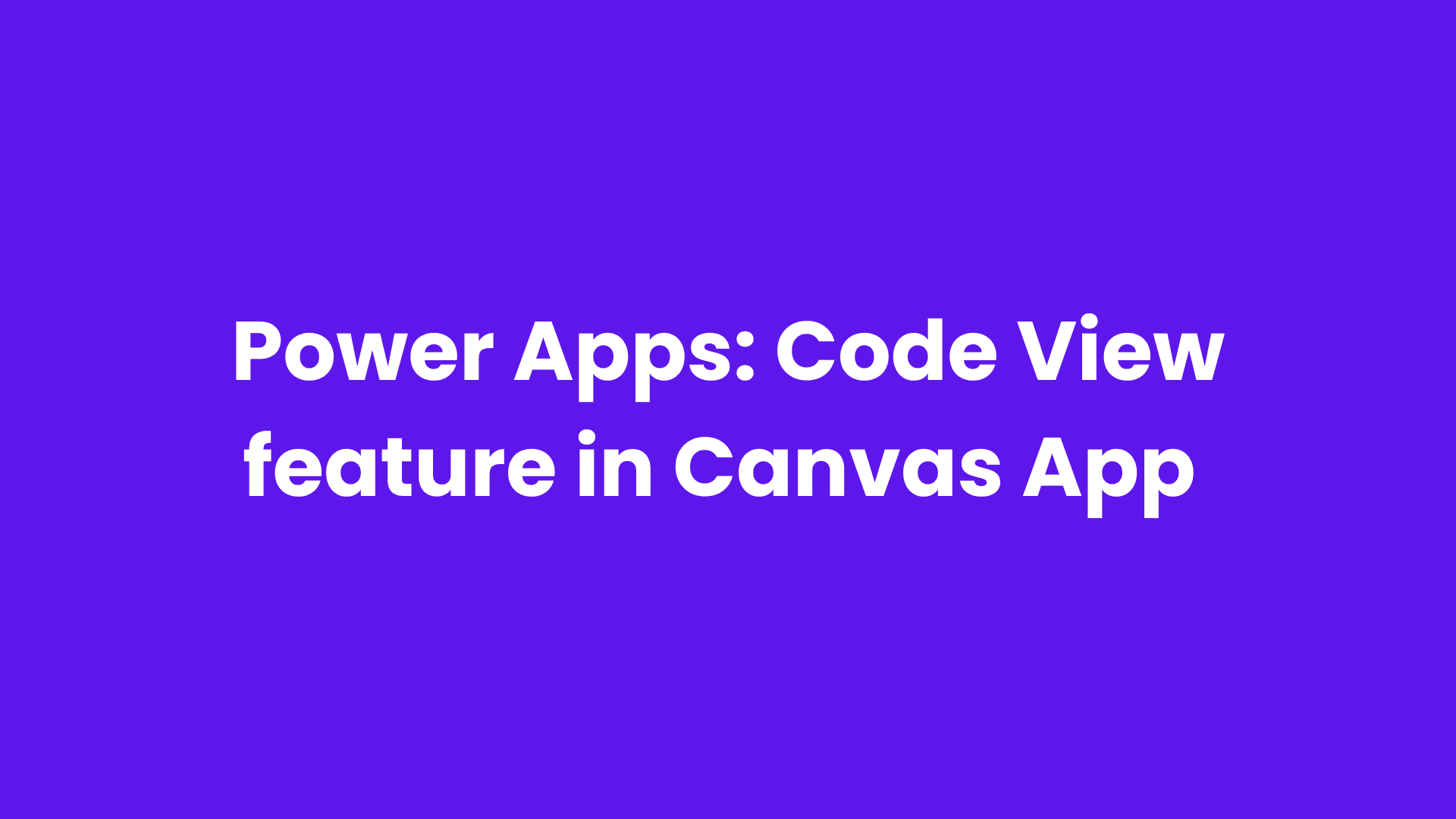Power Apps: Code View feature in Canvas App 