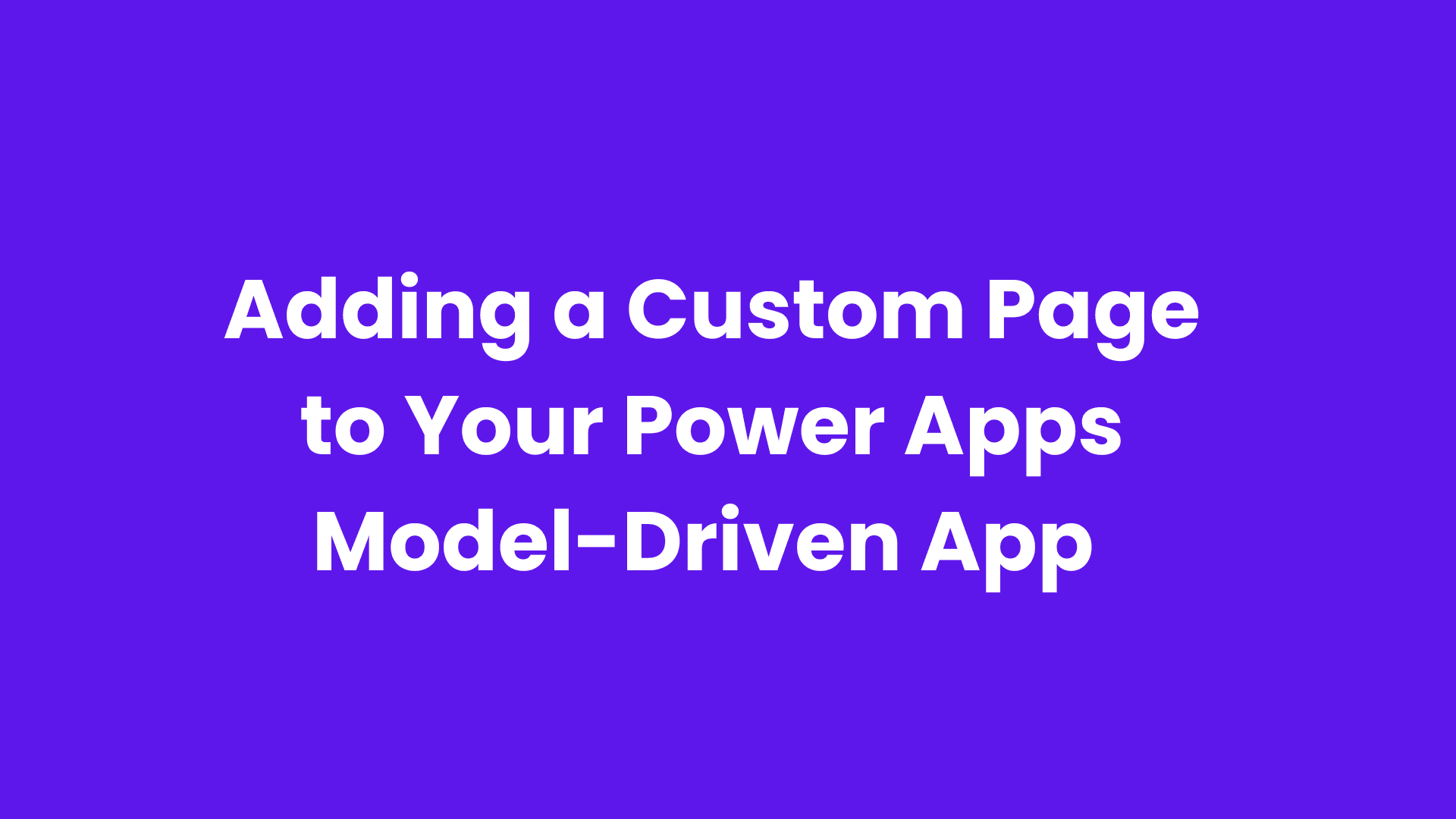 Adding a Custom Page to your Power Apps Model-Driven App 