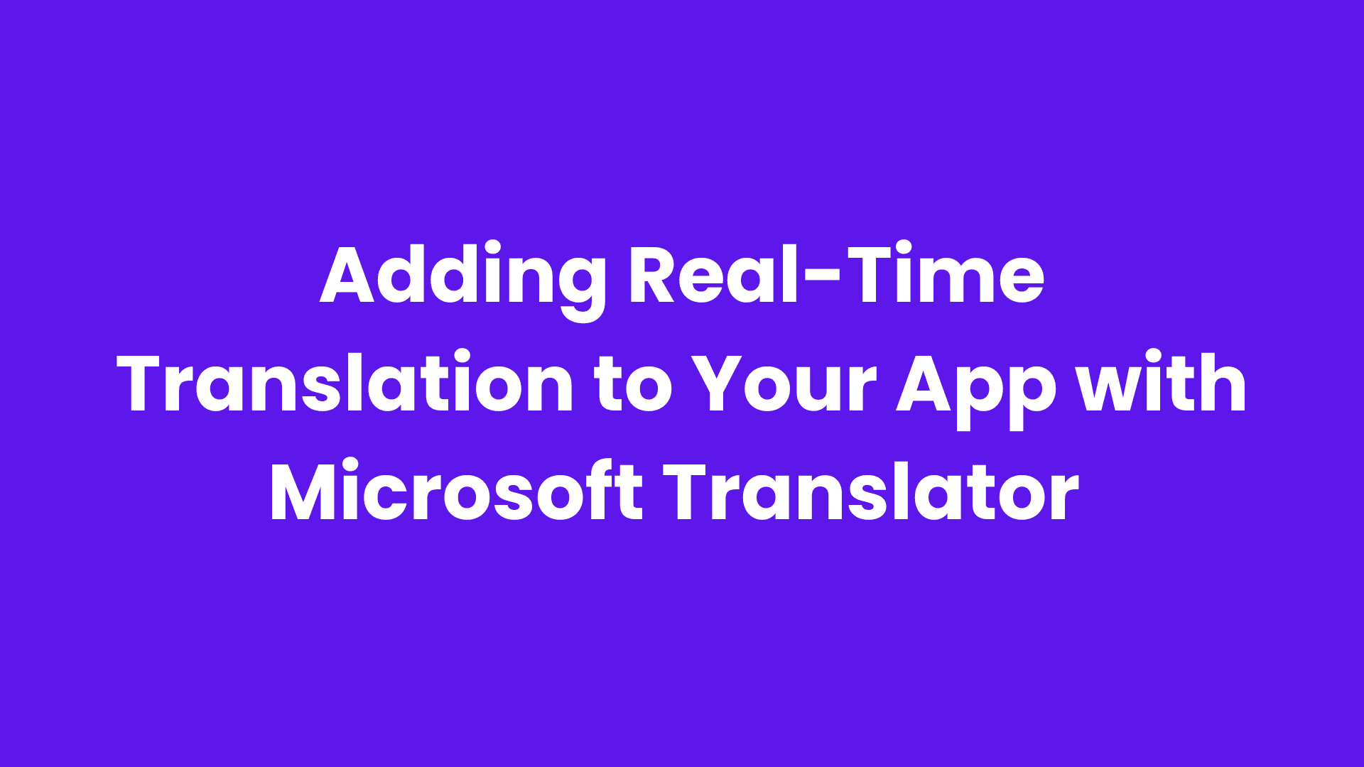 Adding Real-Time Translation to Your App with Microsoft Translator 