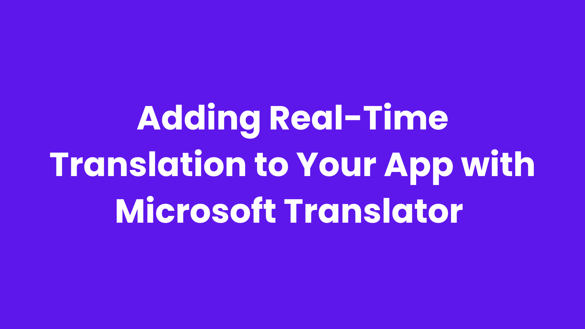 Adding Real-Time Translation to Your App with Microsoft Translator