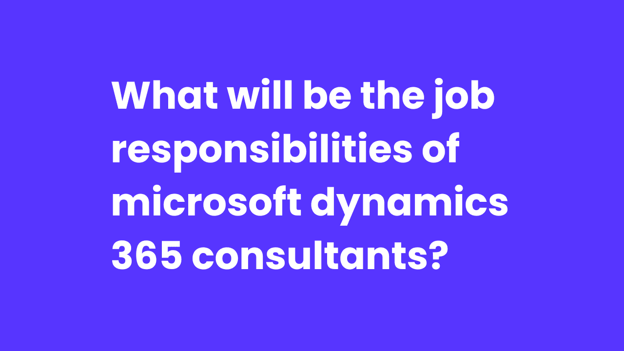 What will be the job responsibilities of Microsoft Dynamics 365 consultants?