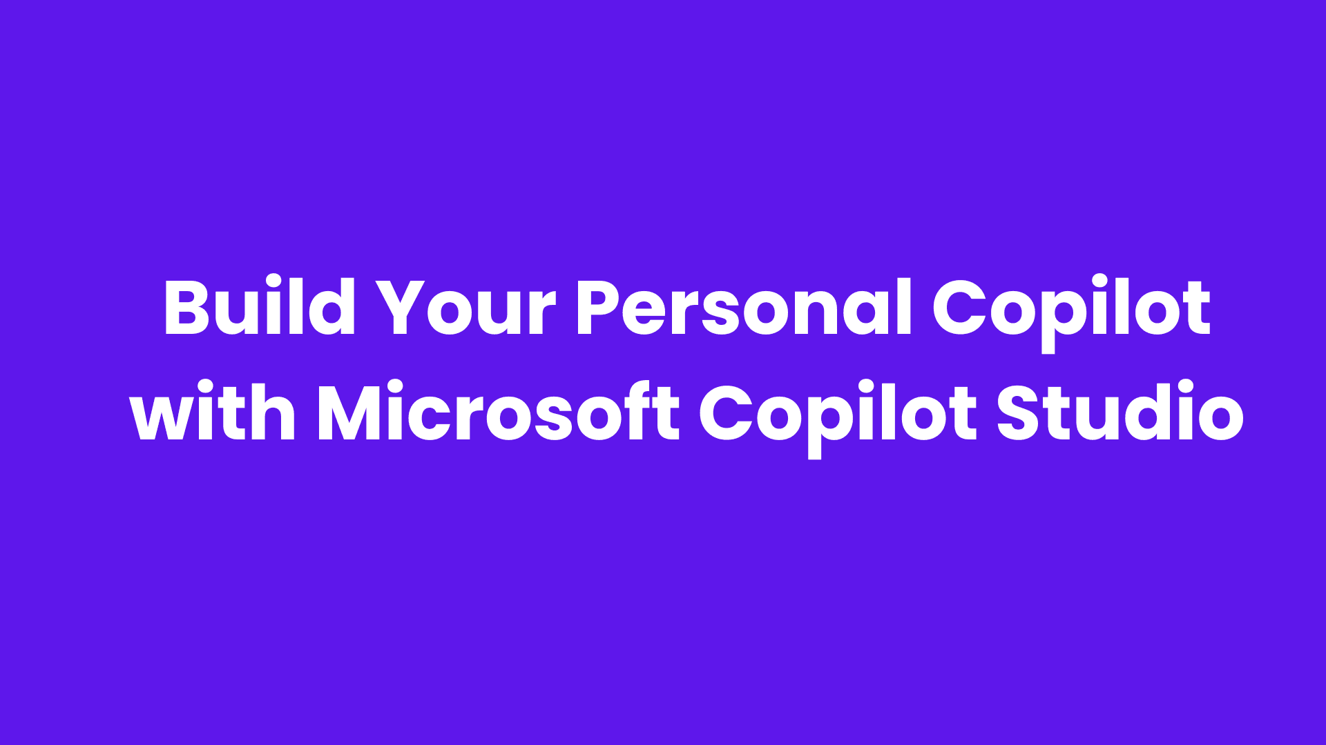 Build Your Personal Copilot with Microsoft Copilot Studio