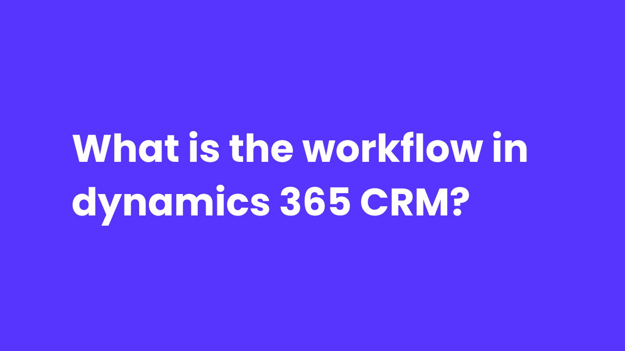 What is the workflow in Dynamics 365 CRM?