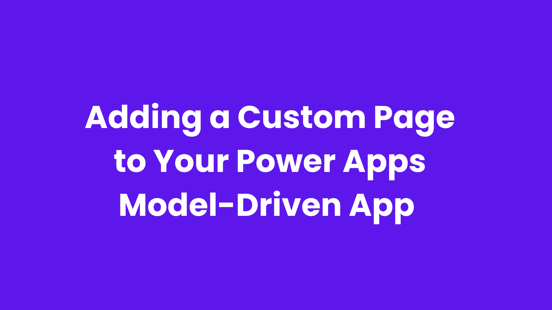 Adding a Custom Page to your Power Apps Model-Driven App